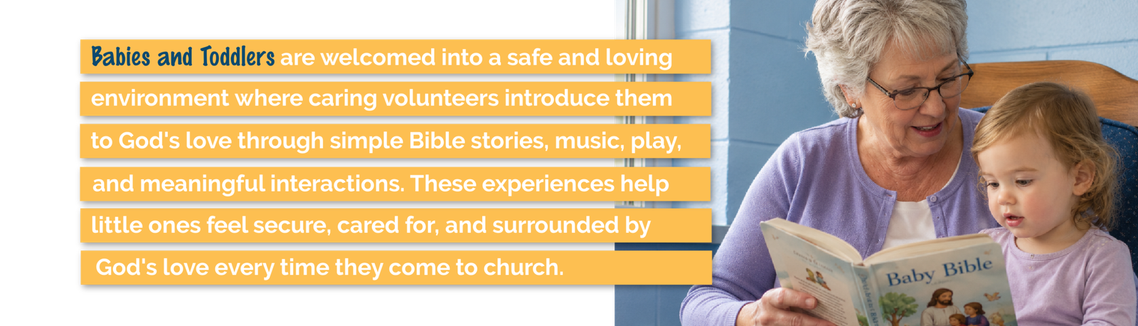 Journey Kids welcomes babies and toddlers into a safe, loving environment where they experience God's love through Bible stories, music, play, and caring volunteers.