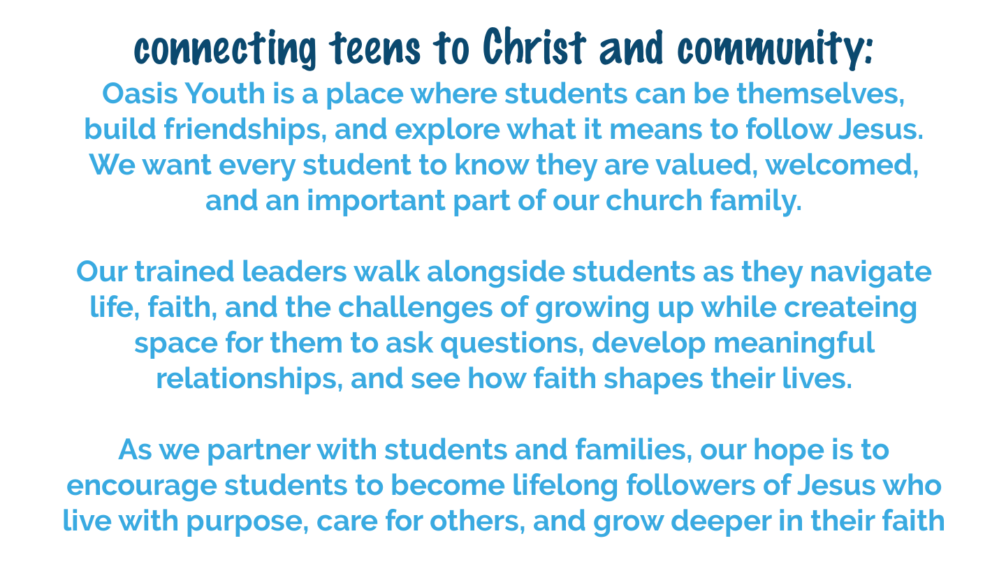 Oasis Youth Ministry provides a welcoming community where middle and high school students build friendships, grow in faith, and follow Jesus together.
