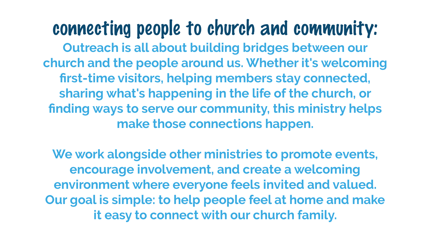 Outreach Ministry helps people connect with the church, serve the community, and build meaningful relationships through the love of Christ.