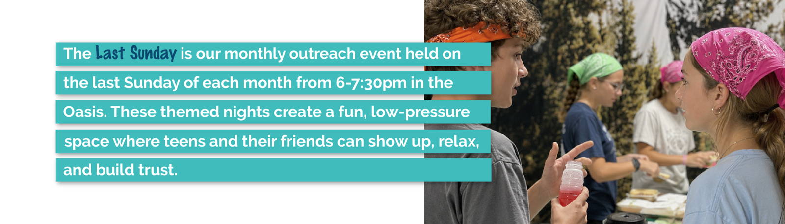 The Last Sunday is a monthly Oasis Youth outreach event where students invite friends to connect, build relationships, and experience community.